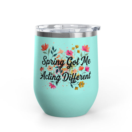 "Spring Got Me Acting Different" - 12oz Insulated Wine Tumbler