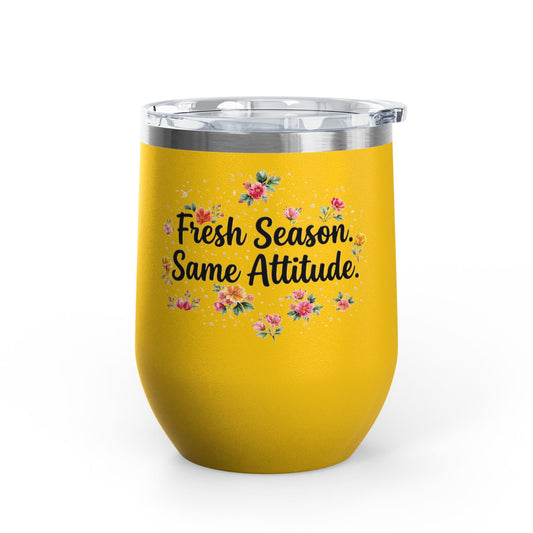 "Fresh Season Same Attitude" - 12oz Insulated Wine Tumbler