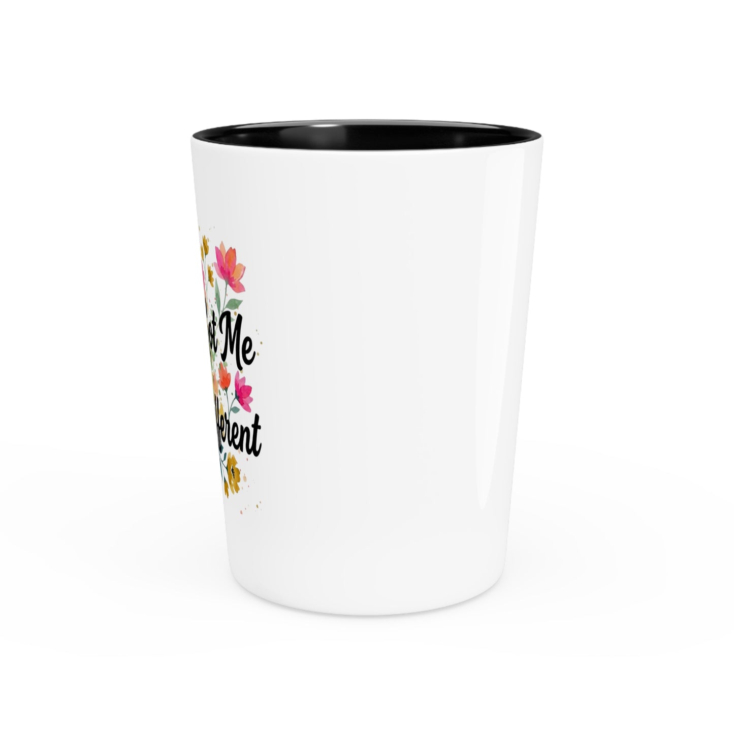 "Spring Got Me Acting Different" - Shot Glass