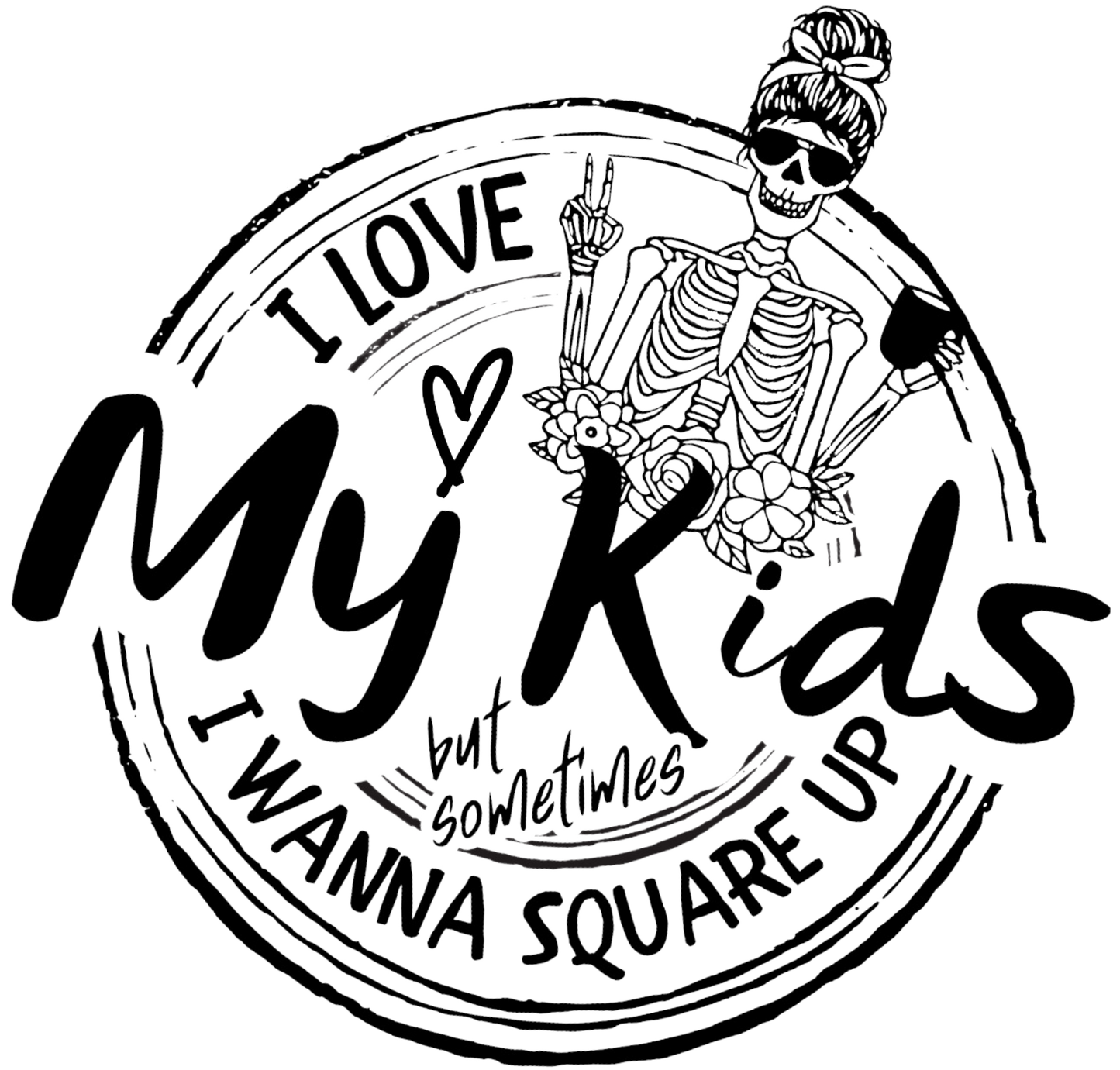 Funny mom sublimation design reading “I Love My Kids, But Sometimes I Wanna Square Up” with a skeleton holding coffee inside a circular quote, perfect for t-shirts, mugs, and tumblers.