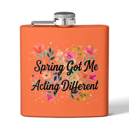 "Spring Got Me Acting Different" - Stainless Steel 6oz Hip Flask