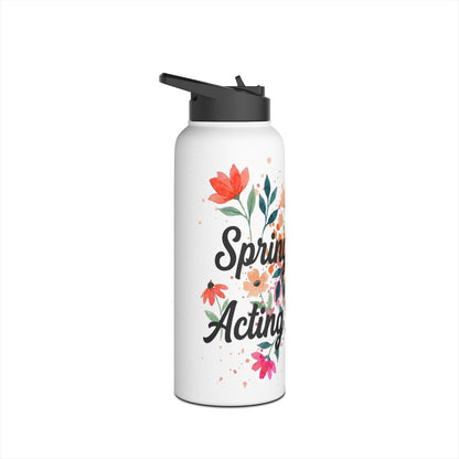 "Spring Got Me Acting Different" - Water Bottle