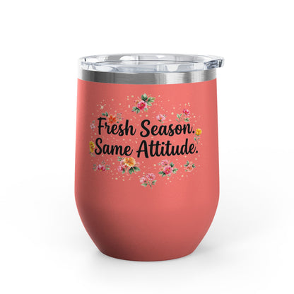 "Fresh Season Same Attitude" - 12oz Insulated Wine Tumbler