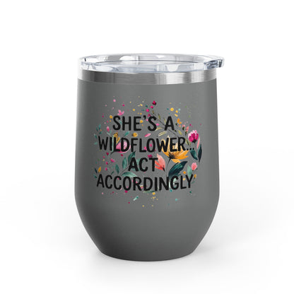 "She's A Wildflower Act Accordingly" - 12oz Insulated Wine Tumbler
