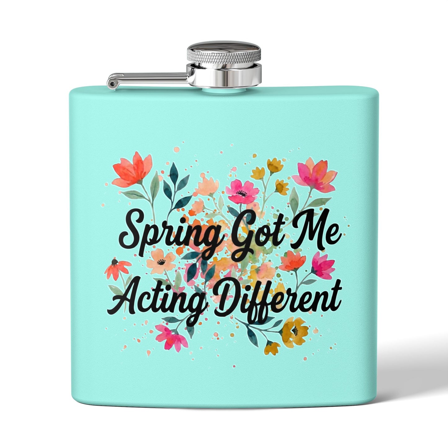 "Spring Got Me Acting Different" - Stainless Steel 6oz Hip Flask