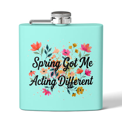 "Spring Got Me Acting Different" - Stainless Steel 6oz Hip Flask