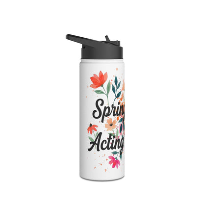 "Spring Got Me Acting Different" - Water Bottle