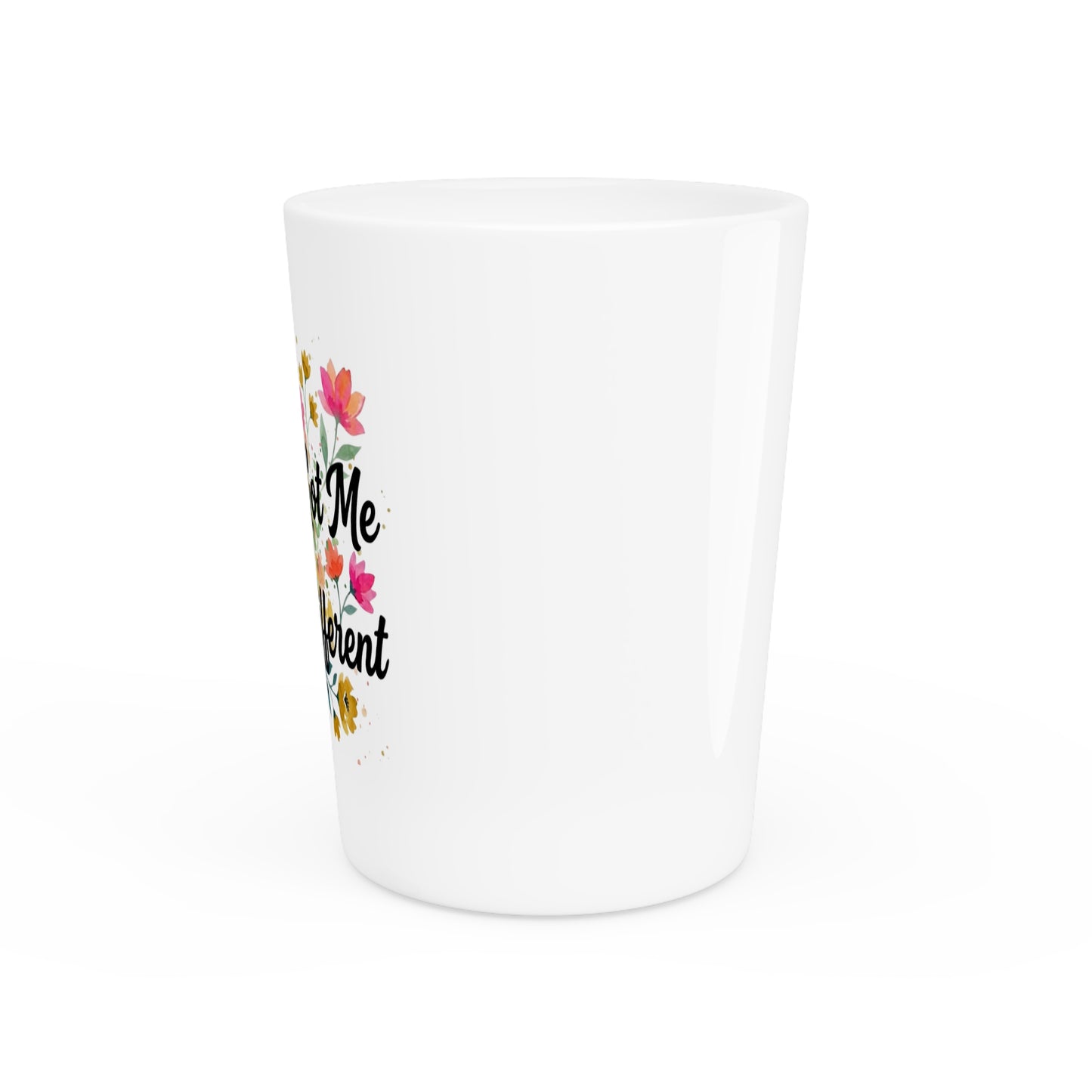 "Spring Got Me Acting Different" - Shot Glass