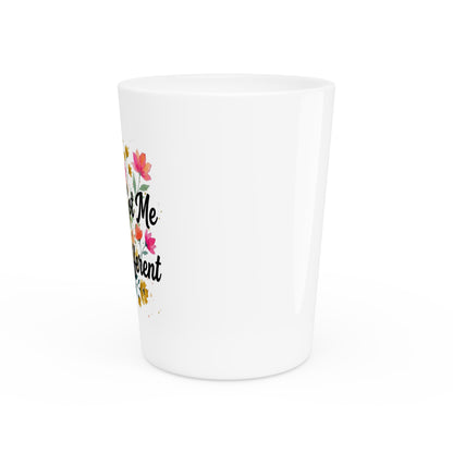 "Spring Got Me Acting Different" - Shot Glass