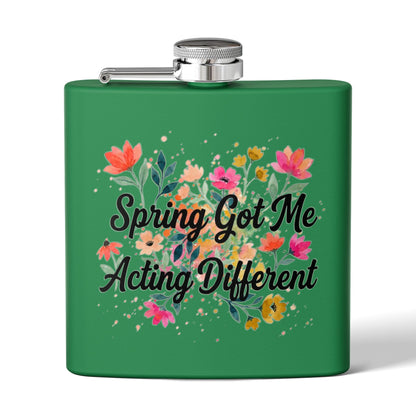 "Spring Got Me Acting Different" - Stainless Steel 6oz Hip Flask