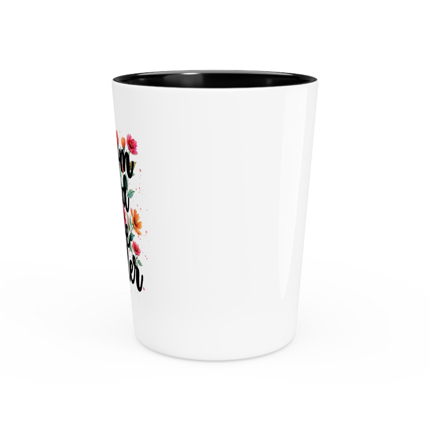 "Bloom Loud Live Louder" - Shot Glass