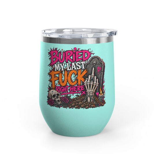 I Buried My Last Fuck Right Here 12oz Wine Tumbler | Sarcastic Gothic Stainless Steel Cup by Subbin4Sanity