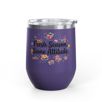 "Fresh Season Same Attitude" - 12oz Insulated Wine Tumbler