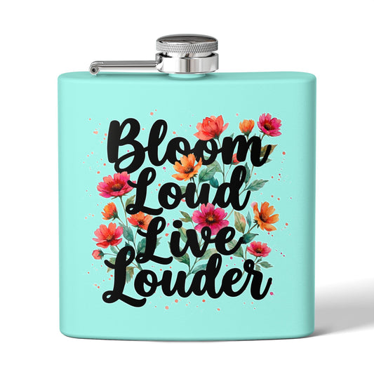 "Bloom Loud Live Louder" - Stainless Steel 6oz Hip Flask