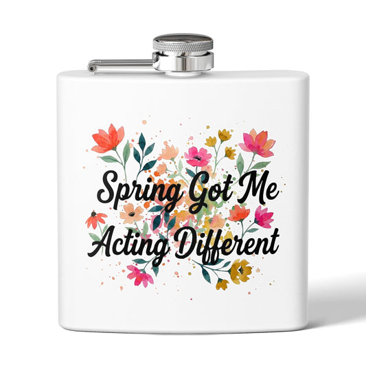 "Spring Got Me Acting Different" - Stainless Steel 6oz Hip Flask