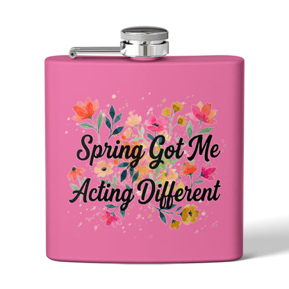 "Spring Got Me Acting Different" - Stainless Steel 6oz Hip Flask