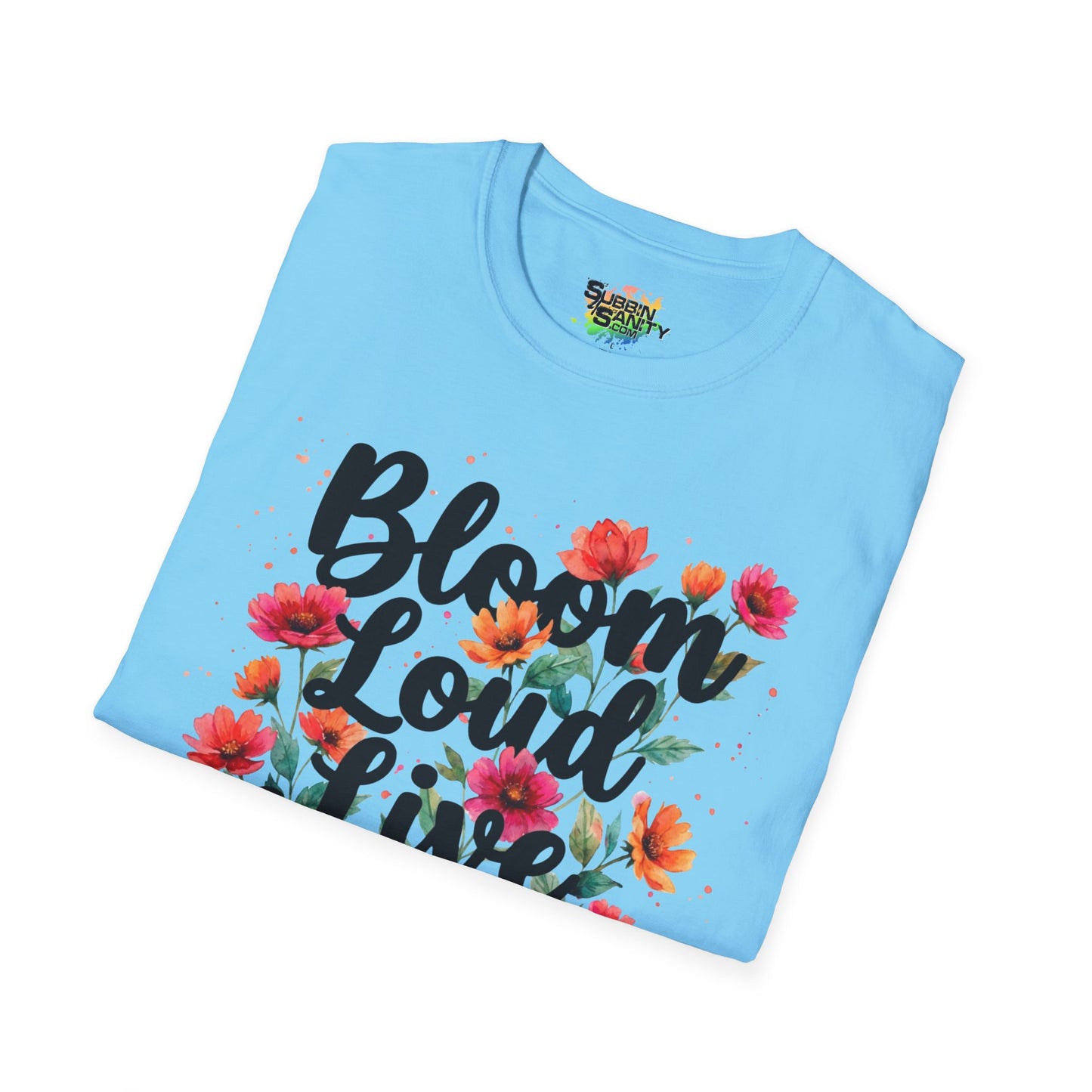 "Bloom Loud Live Louder" Unisex Soft Style T-Shirt
