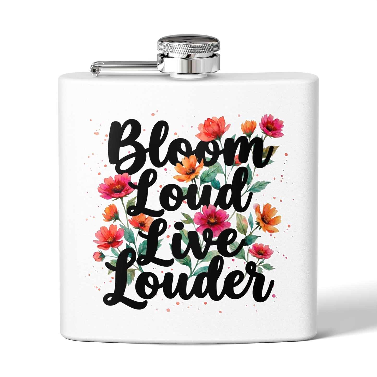 "Bloom Loud Live Louder" - Stainless Steel 6oz Hip Flask