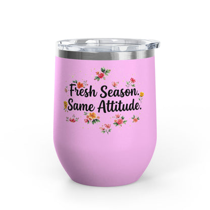 "Fresh Season Same Attitude" - 12oz Insulated Wine Tumbler