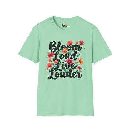 "Bloom Loud Live Louder" Unisex Soft Style T-Shirt