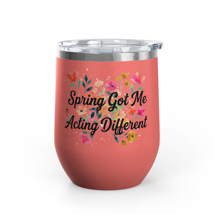 "Spring Got Me Acting Different" - 12oz Insulated Wine Tumbler