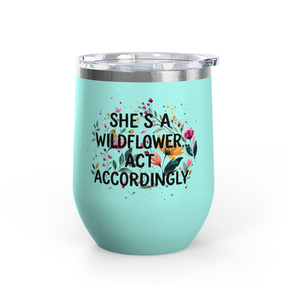 "She's A Wildflower Act Accordingly" - 12oz Insulated Wine Tumbler