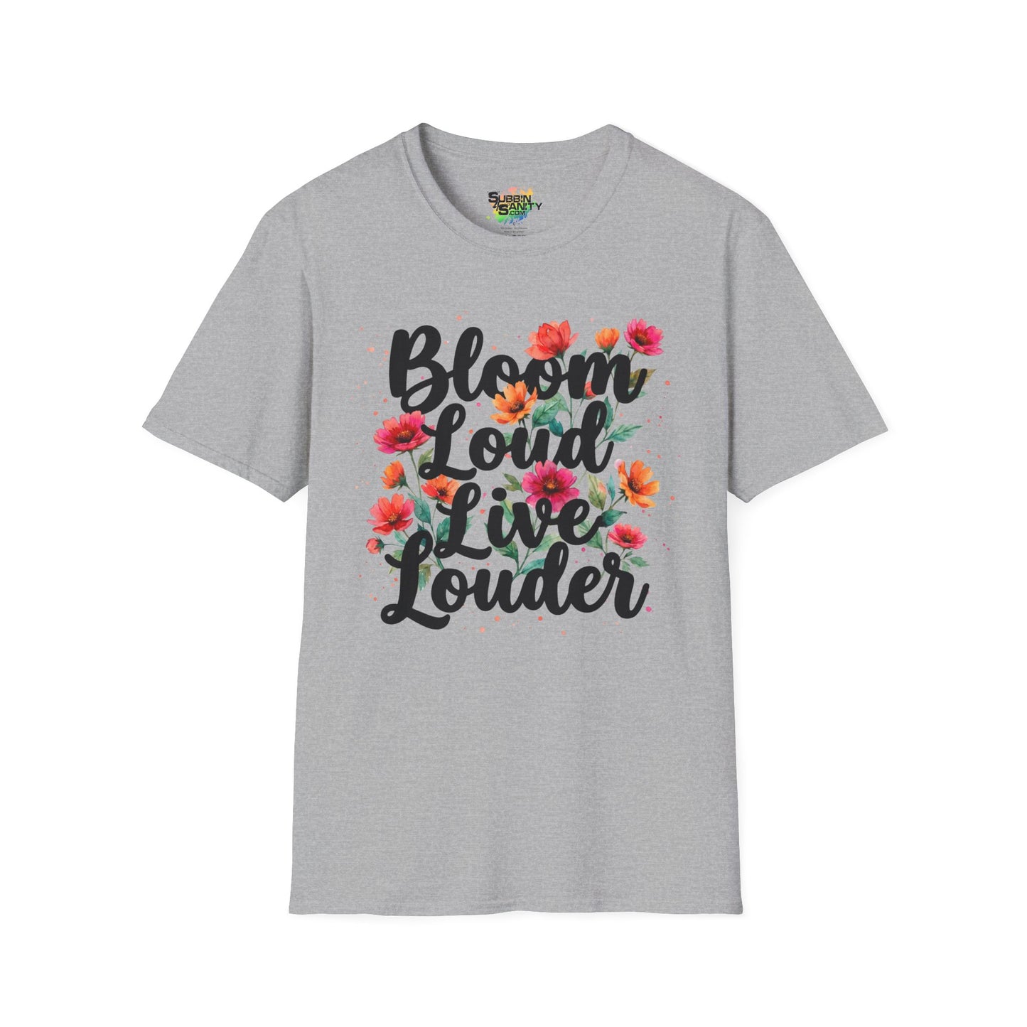 "Bloom Loud Live Louder" Unisex Soft Style T-Shirt