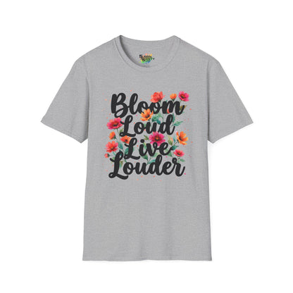 "Bloom Loud Live Louder" Unisex Soft Style T-Shirt