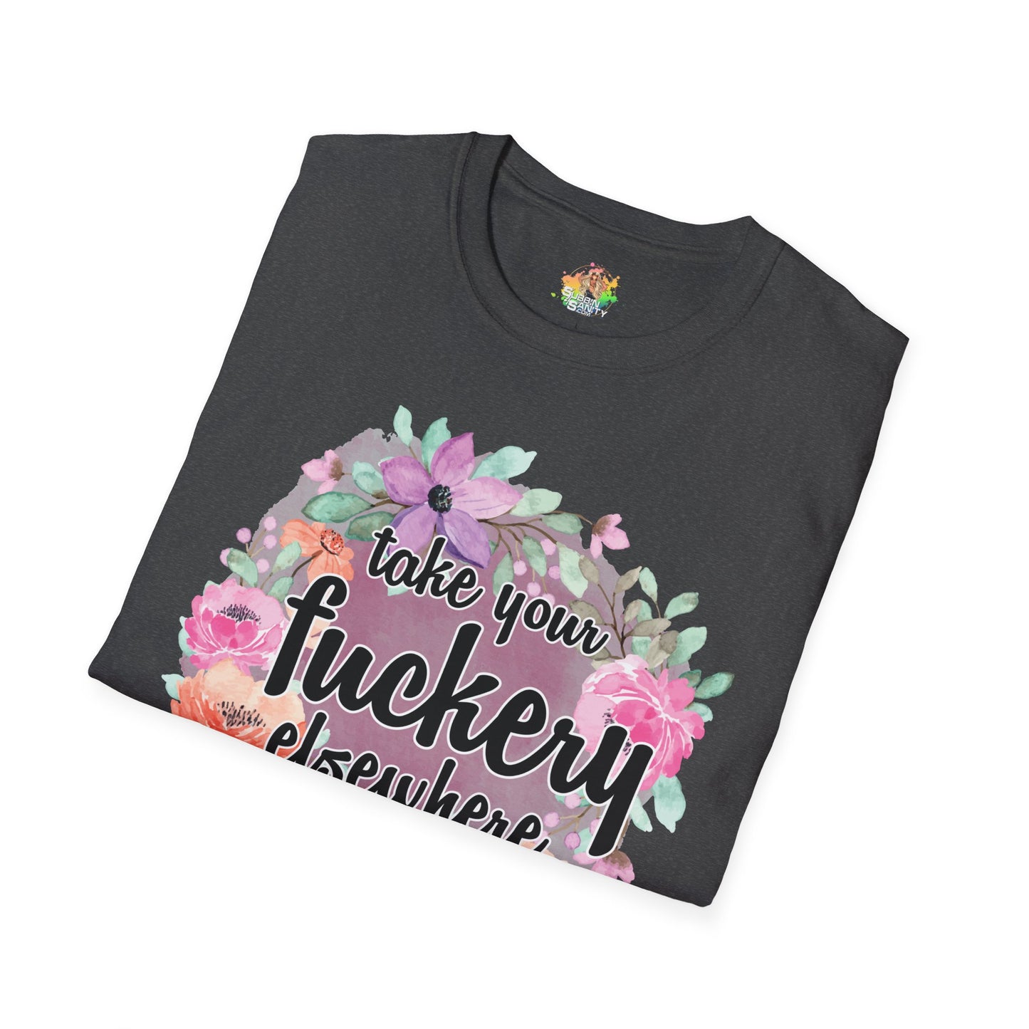 Take Your Fuckery Elsewhere Graphic T-Shirt | Funny Bold Statement Tee by Subbin4Sanity