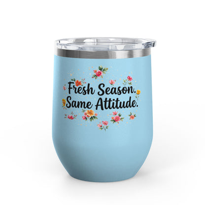 "Fresh Season Same Attitude" - 12oz Insulated Wine Tumbler