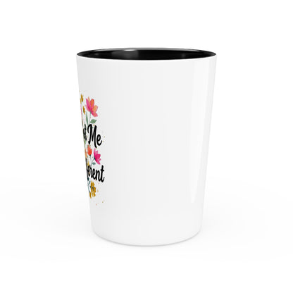 "Spring Got Me Acting Different" - Shot Glass