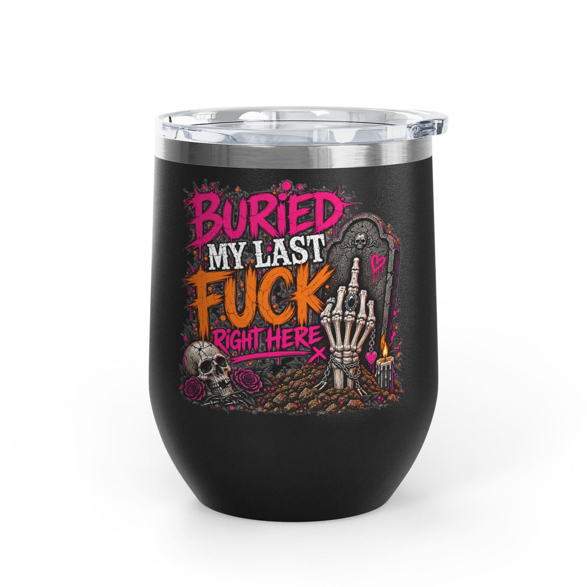 I Buried My Last Fuck Right Here 12oz Wine Tumbler | Sarcastic Gothic Stainless Steel Cup by Subbin4Sanity