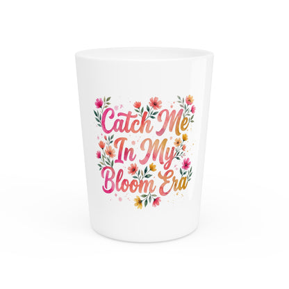 "Catch Me In My Bloom Era" - Shot Glass