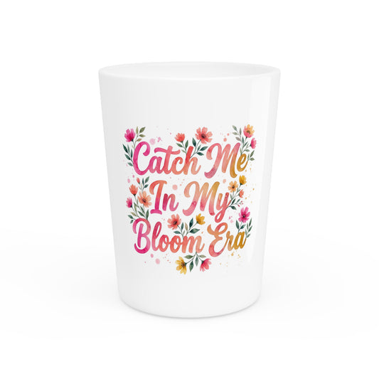 "Catch Me In My Bloom Era" - Shot Glass