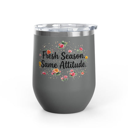 "Fresh Season Same Attitude" - 12oz Insulated Wine Tumbler