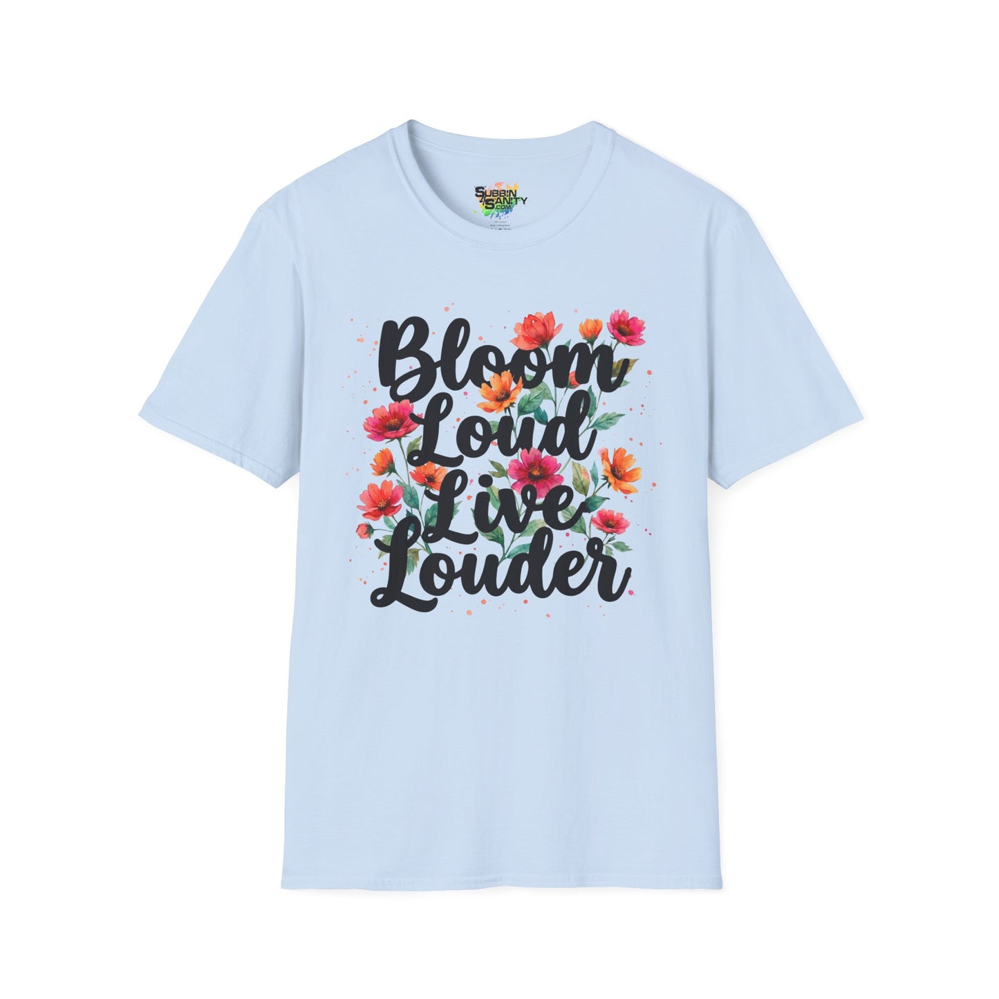 "Bloom Loud Live Louder" Unisex Soft Style T-Shirt