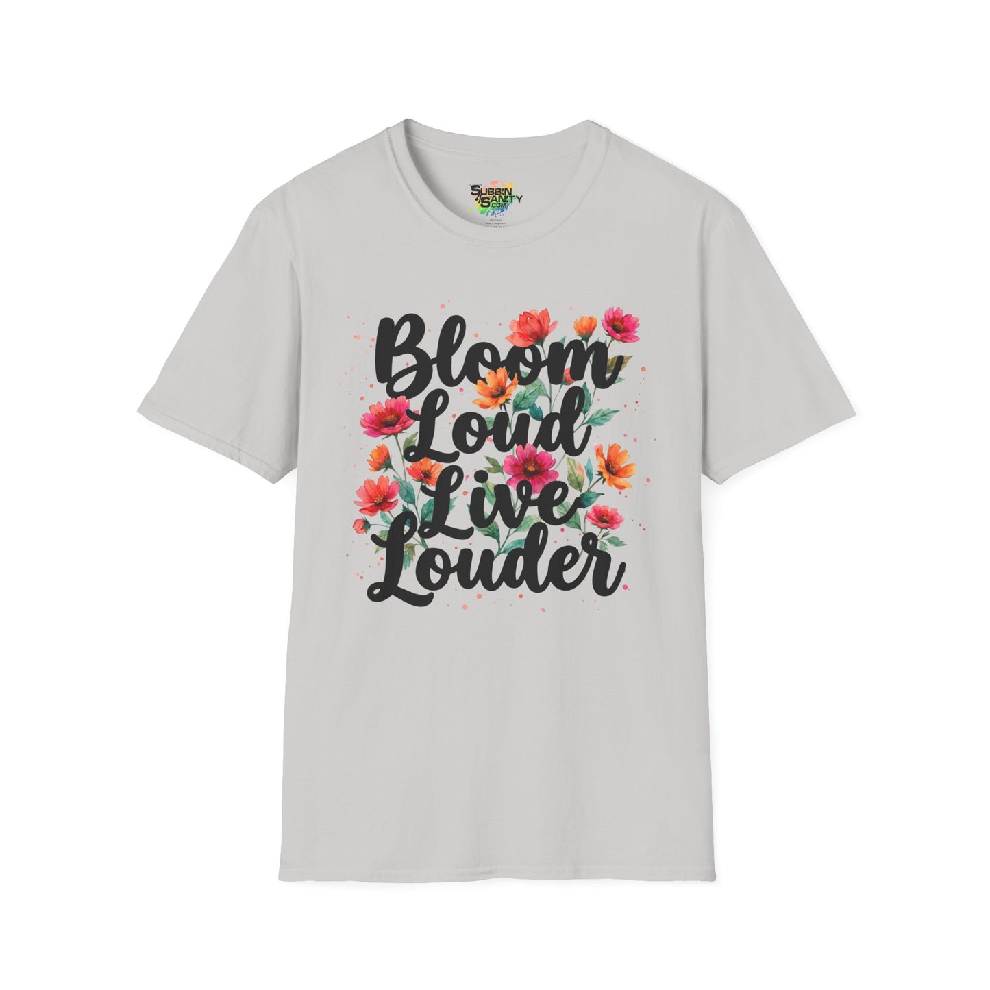 "Bloom Loud Live Louder" Unisex Soft Style T-Shirt