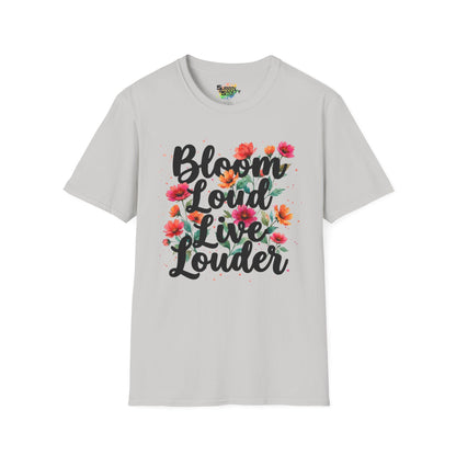 "Bloom Loud Live Louder" Unisex Soft Style T-Shirt