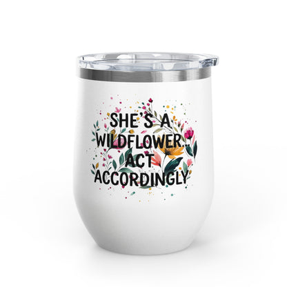 "She's A Wildflower Act Accordingly" - 12oz Insulated Wine Tumbler