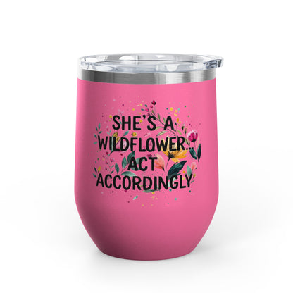 "She's A Wildflower Act Accordingly" - 12oz Insulated Wine Tumbler