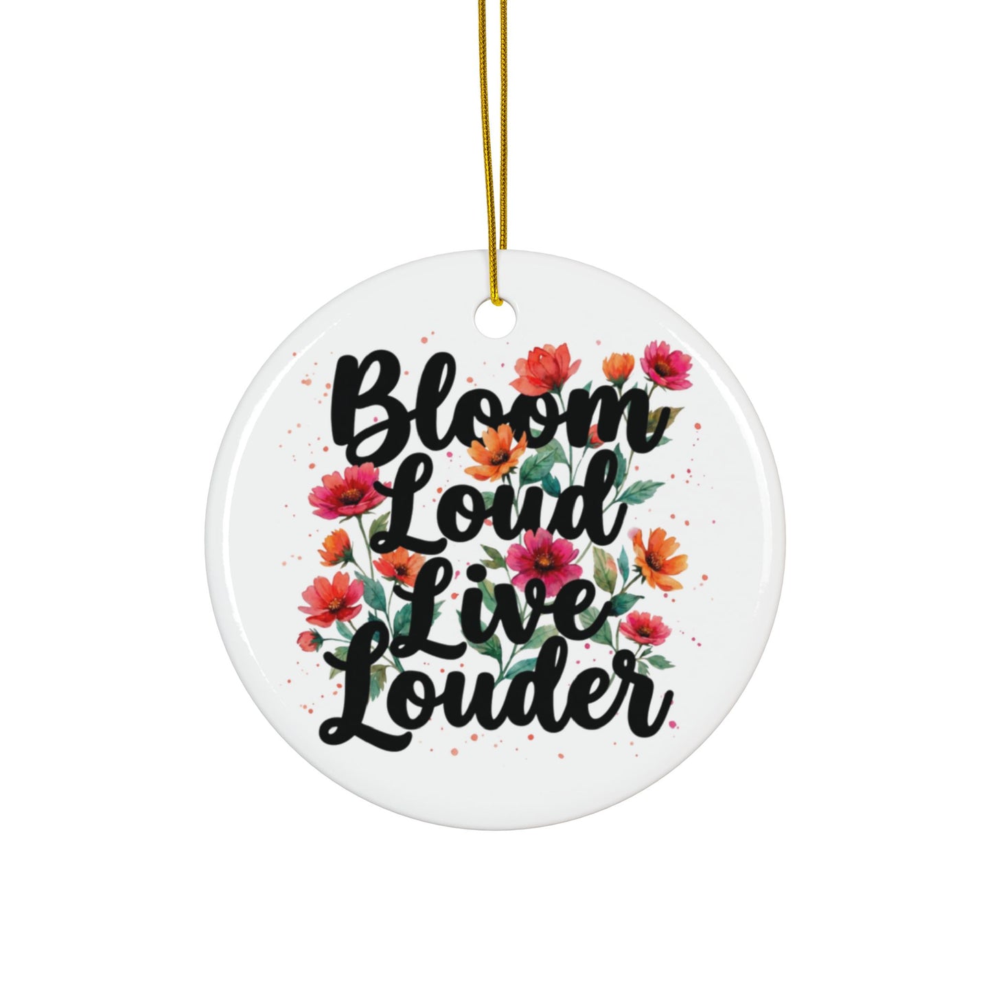 "Bloom Loud Live Louder" Ceramic Ornament, (1pc, 3pcs, 5pcs, 10pcs)