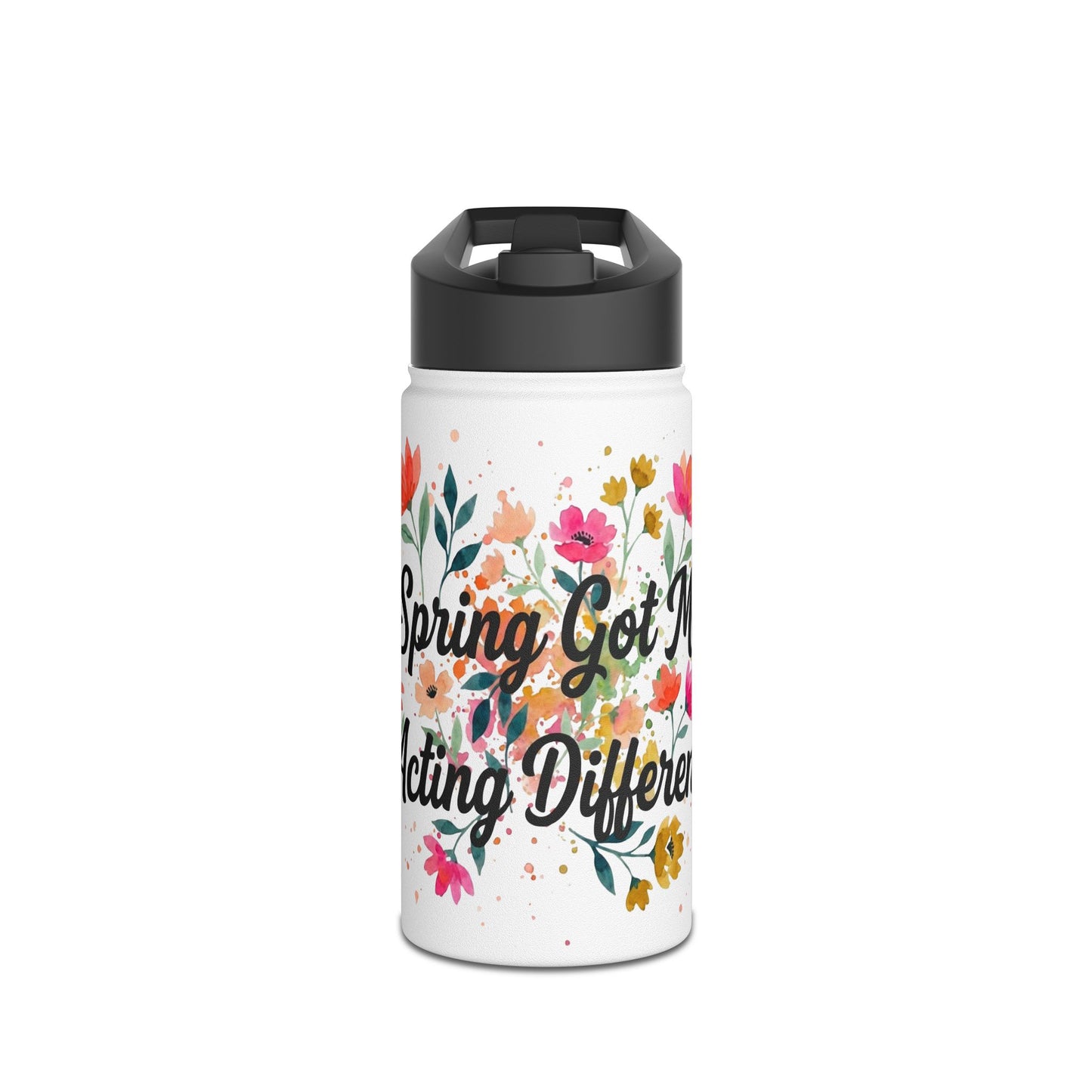 "Spring Got Me Acting Different" - Water Bottle