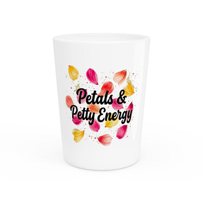 "Petals & Petty Energy" - Shot Glass