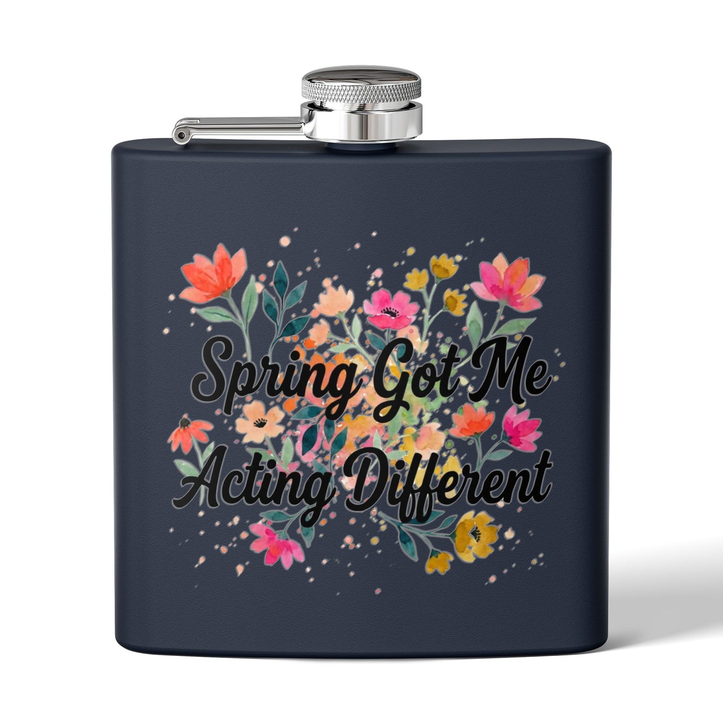 "Spring Got Me Acting Different" - Stainless Steel 6oz Hip Flask