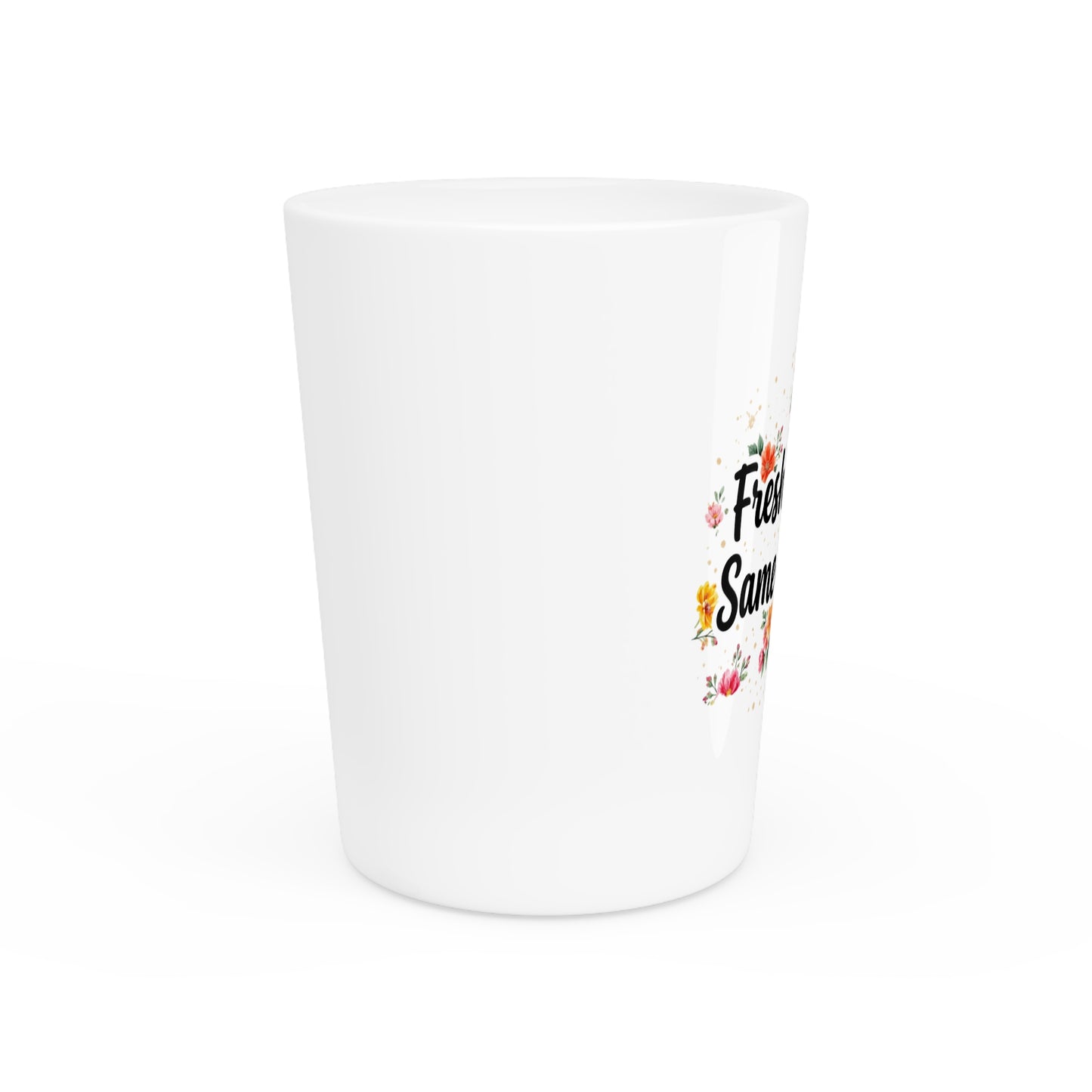 "Fresh Season Same Attitude" - Shot Glass