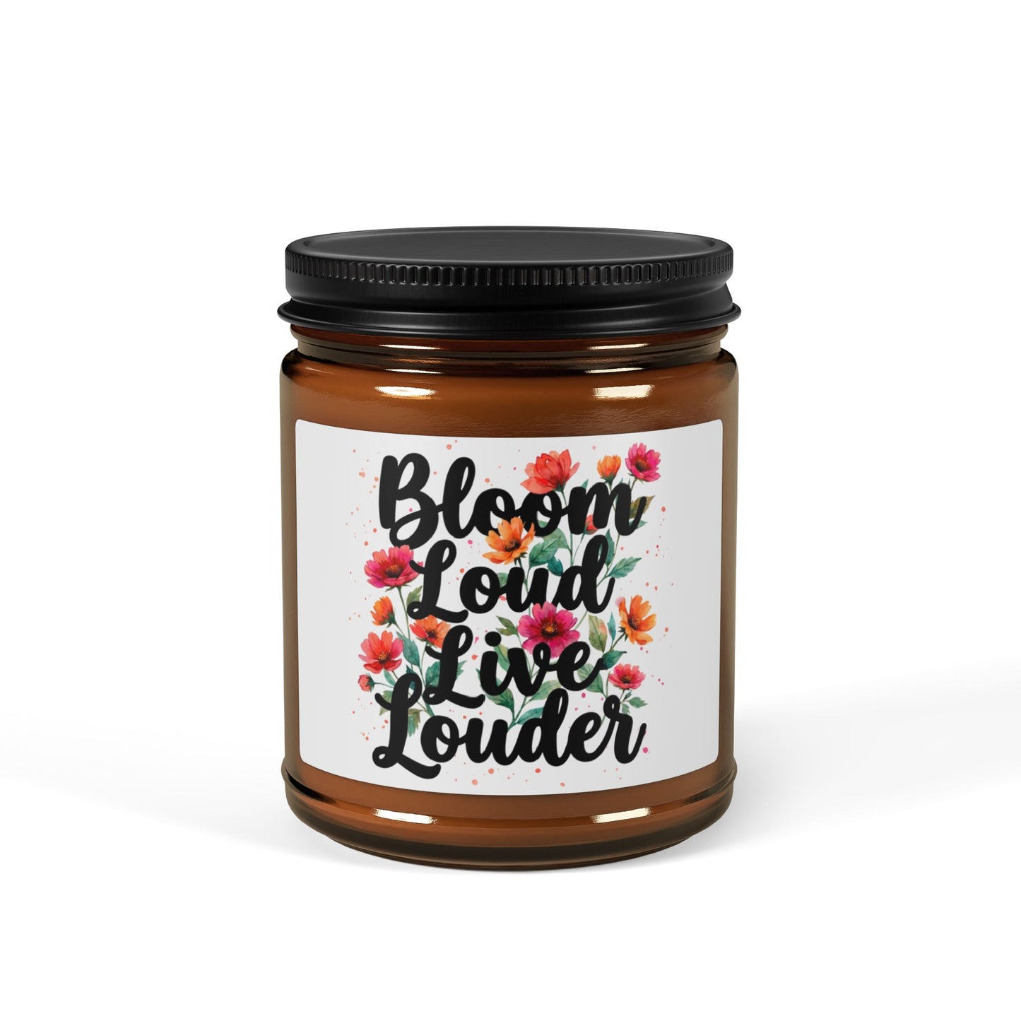 "Bloom Loud Live Louder" - Scented Amber Jar Soy Candle