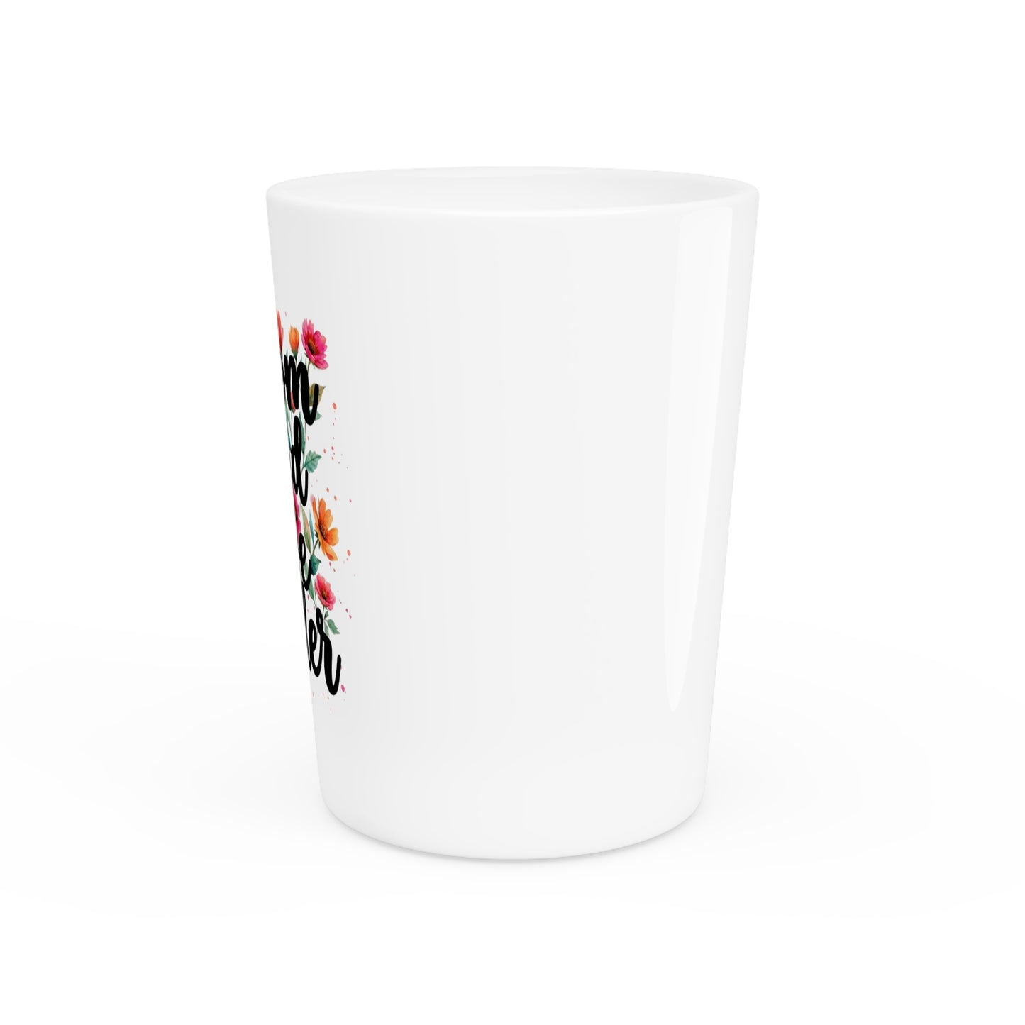"Bloom Loud Live Louder" - Shot Glass