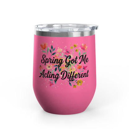 "Spring Got Me Acting Different" - 12oz Insulated Wine Tumbler