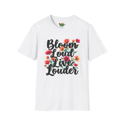 "Bloom Loud Live Louder" Unisex Soft Style T-Shirt
