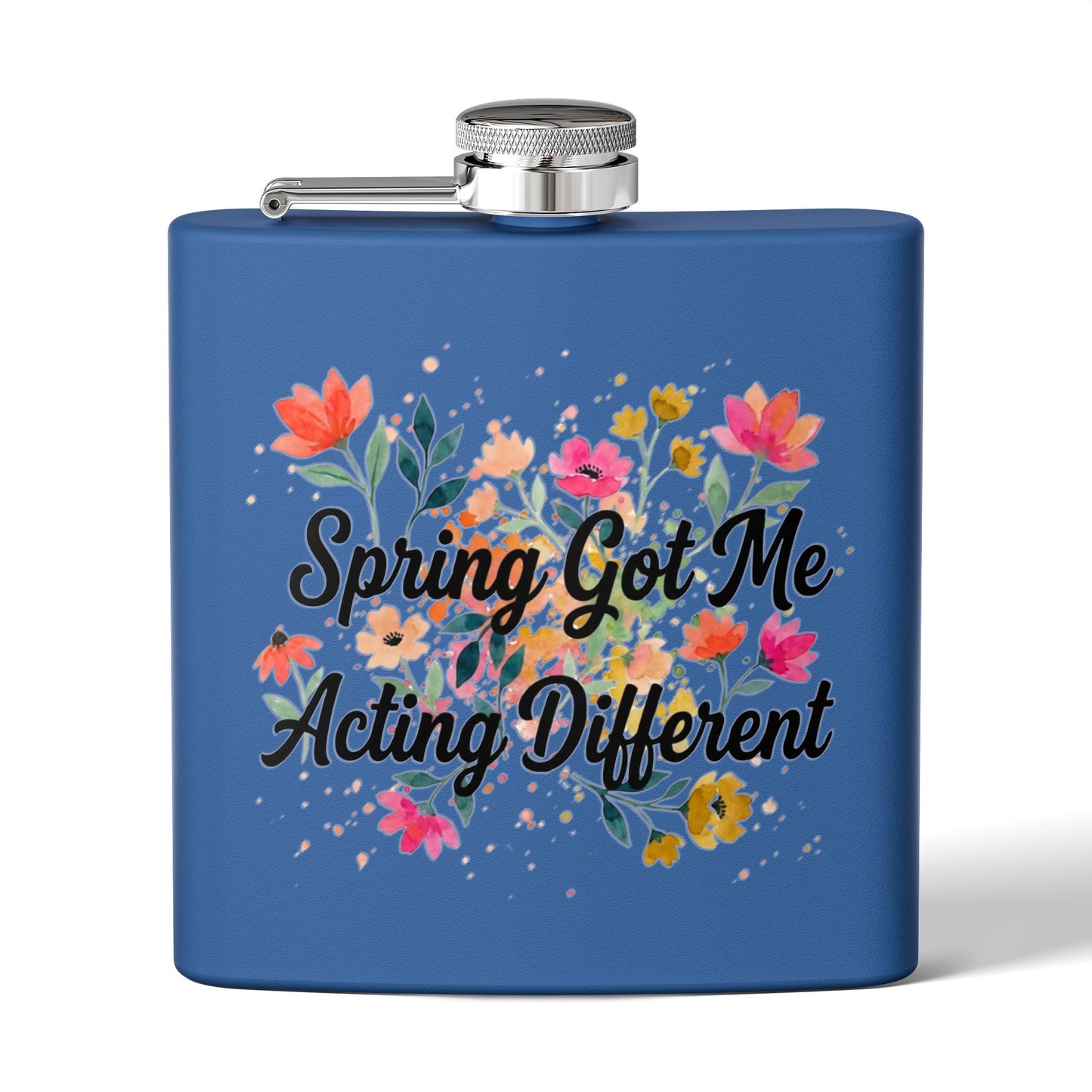 "Spring Got Me Acting Different" - Stainless Steel 6oz Hip Flask